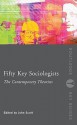 Fifty Key Sociologists: The Contemporary Theorists (Routledge Key Guides) - John P. Scott