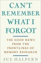 Can't Remember What I Forgot: The Good News from the Front Lines of Memory Research - Sue Halpern