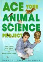 Ace Your Animal Science Project: Great Science Fair Ideas - Robert Gardner, David Webster, Kenneth G. Rainis, Barbara Gardner Conklin