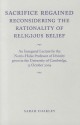 Sacrifice Regained: Reconsidering the Rationality of Religious Belief - Sarah Coakley