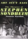 Art Isn't Easy: The Theater of Stephen Sondheim - Joanne Gordon