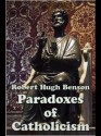 Paradoxes of Catholicism - Robert Hugh Benson