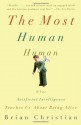 The Most Human Human: What Talking with Computers Teaches Us About What It Means to Be Alive - Brian Christian