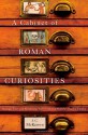 A Cabinet of Roman Curiosities: Strange Tales and Surprising Facts from the World's Greatest Empire - J.C. McKeown