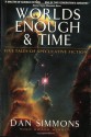 Worlds Enough & Time: Five Tales of Speculative Fiction - Dan Simmons