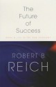 The Future of Success: Work & Life in the New Economy - Robert B. Reich