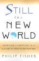 Still the New World: American Literature in a Culture of Creative Destruction - Philip Fisher