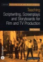 Teaching Scriptwriting, Screenplays and Storyboards for Film and TV Production - Mark Readman, Vivienne Clark, Wendy Earle