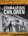 Courageous Children (War Stories) - Jane Bingham