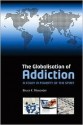 The Globalisation of Addiction: A Study in Poverty of the Spirit - Bruce K. Alexander