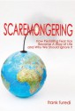 Scaremongering: How Peddling Fear Has Become a Way of Life and Why We Should Ignore It - Frank Furedi