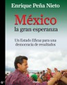 México, la gran esperanza: Un Estado Eficaz para una democracia de resultados - ENRIQUE PEÑA NIETO