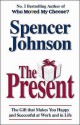 The Present: The Gift That Makes You Happy And Successful At Work And In Life - Spencer Johnson