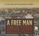 A Free Man: A True Story of Life and Death in Delhi - Aman Sethi, T.B.A.