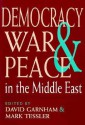 Democracy, War, and Peace in the Middle East - David Garnham, Mark Tessler