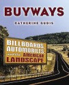 Buyways: Billboards, Automobiles, and the American Landscape - Catherine Gudis