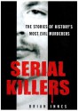 Serial Killers: The Stories of Historys 50 Evilest Murderers - Brian Innes