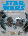 Star Wars Complete Cross-Sections: The Spacecraft and Vehicles of the Entire Star Wars Saga - David West Reynolds, Curtis Saxton, Kerrie Dougherty, Hans Jenssen, Richard Chasemore