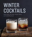 Winter Cocktails: Mulled Ciders, Hot Toddies, Punches, Pitchers, and Cocktail Party Snacks - Maria Del Mar Sacasa, Tara Striano