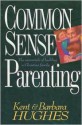 Common-Sense Parenting - R. Kent Hughes, Barbara Hughes