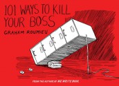 101 Ways to Kill Your Boss - Graham Roumieu