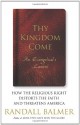 Thy Kingdom Come: How the Religious Right Distorts the Faith and Threatens America: An Evangelical's Lament - Randall Balmer