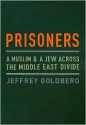 Prisoners: A Muslim and a Jew Across the Middle East Divide - Jeffrey Goldberg