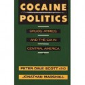 Cocaine Politics: Drugs, Armies, and the CIA in Central America - Peter Dale Scott