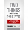 Two Things You Must Do to Be Saved - Samuel E Waldron