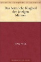 Das heimliche Klaglied der jetzigen Männer (German Edition) - Jean Paul Richter