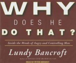 Why Does He Do That?: Inside the Minds of Angry and Controlling Men - Lundy Bancroft, Peter Berkrot