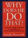 Why Does He Do That?: Inside the Minds of Angry and Controlling Men - Lundy Bancroft, Peter Berkrot