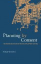 Planning by Consent: The Origins and Nature of British Development Control - Philip Booth