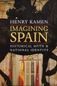 Imagining Spain: Historical Myth and National Identity - Henry Kamen