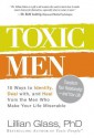 Toxic Men: 10 Ways to Identify, Deal With, and Heal from the Men Who Make Your Life Miserable - Lillian Glass