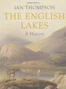 The English Lakes: A History - Ian Thompson