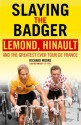 Slaying the Badger: LeMond, Hinault and the Greatest Ever Tour de France - Richard Moore