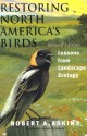 Restoring North America's Birds: Lessons from Landscape Ecology - Robert A. Askins, Julie Zickefoose
