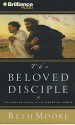 The Beloved Disciple: Following John to the Heart of Jesus (Audiocd) - Beth Moore, Sandra Burr