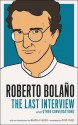 Roberto Bolaño: The Last Interview: And Other Conversations - Roberto Bolaño, Marcela Valdes, Sybil Perez