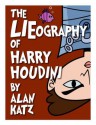 The LIEography of Harry Houdini: The Absolutely Untrue, Totally Made Up, 100% Fake Life Story of the World's Greatest Escape Artist (Lieographies) - Alan Katz