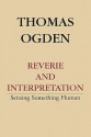 Reverie and Interpretation: Sensing Something Human - Thomas H. Ogden