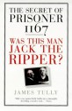 The Secret Of Prisoner 1167: Was This Man Jack The Ripper? - James Tully