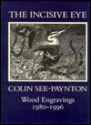 The Incisive Eye: Colin See-Paynton-Wood Engravings 1980-1995 - Colin See-Paynton