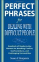 Perfect Phrases for Dealing with Difficult People: Hundreds of Ready-to-Use Phrases for Handling Conflict, Confrontations and Challenging Personalities - Susan Benjamin