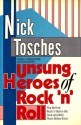 Unsung Heroes of Rock N Roll: The Birth of Rock 'n' Roll in the Dark and Wild Years Before Elvis - Nick Tosches