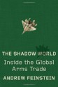 The Shadow World: Inside the Global Arms Trade - Andrew Feinstein