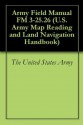 Army Field Manual FM 3-25.26 (U.S. Army Map Reading and Land Navigation Handbook) - The United States Army, U.S. Military, U.S. Government, U.S. Department of Defense