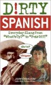 Dirty Spanish: Everyday Slang from "What's Up?" to "F*%# Off!" - Juan Caballero, Nick Denton Brown