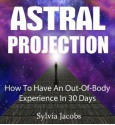 Astral Projection - How to have an out-of-body experience in 30 days - Sylvia Jacobs